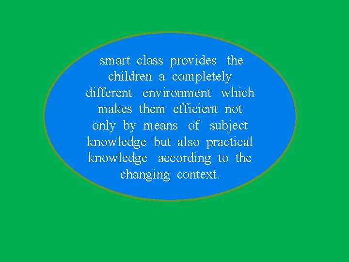 smart class provides the children a completely different environment which makes them efficient not