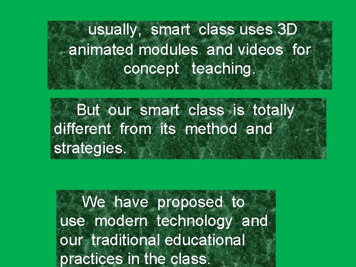 usually, smart class uses 3 D animated modules and videos for concept teaching. But