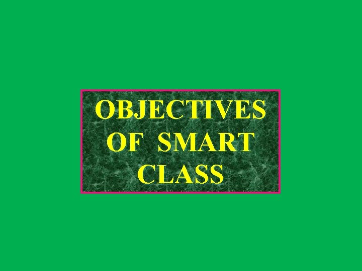 OBJECTIVES OF SMART CLASS 