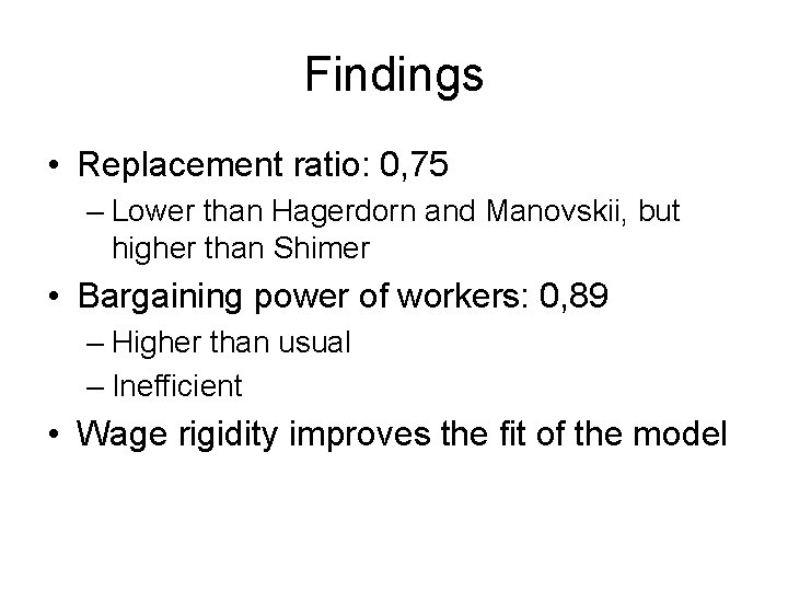 Findings • Replacement ratio: 0, 75 – Lower than Hagerdorn and Manovskii, but higher