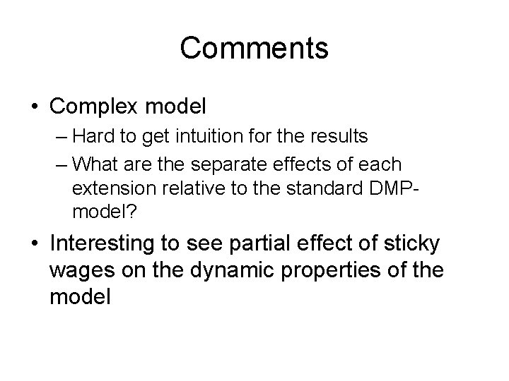 Comments • Complex model – Hard to get intuition for the results – What