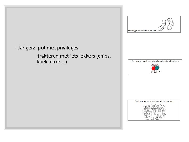 - Jarigen: pot met privileges trakteren met iets lekkers (chips, koek, cake, …) 