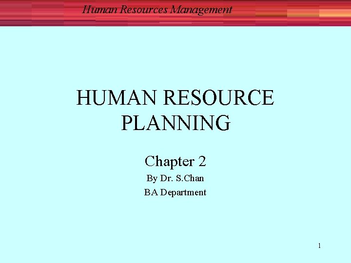 Human Resources Management HUMAN RESOURCE PLANNING Chapter 2 By Dr. S. Chan BA Department