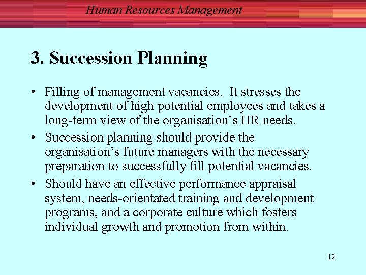 Human Resources Management 3. Succession Planning • Filling of management vacancies. It stresses the