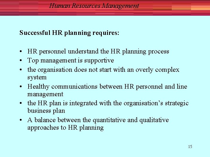 Human Resources Management Successful HR planning requires: • HR personnel understand the HR planning