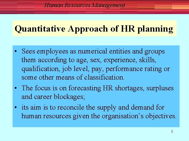 Human Resources Management Quantitative Approach of HR planning • Sees employees as numerical entities