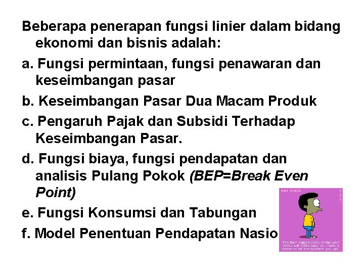 Beberapa penerapan fungsi linier dalam bidang ekonomi dan bisnis adalah: a. Fungsi permintaan, fungsi