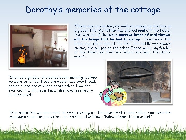 Dorothy’s memories of the cottage “There was no electric, my mother cooked on the