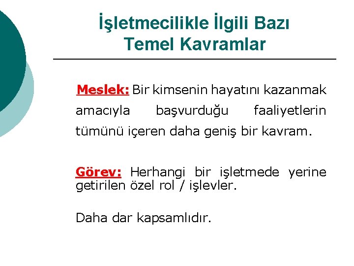 İşletmecilikle İlgili Bazı Temel Kavramlar Meslek: Bir kimsenin hayatını kazanmak amacıyla başvurduğu faaliyetlerin tümünü