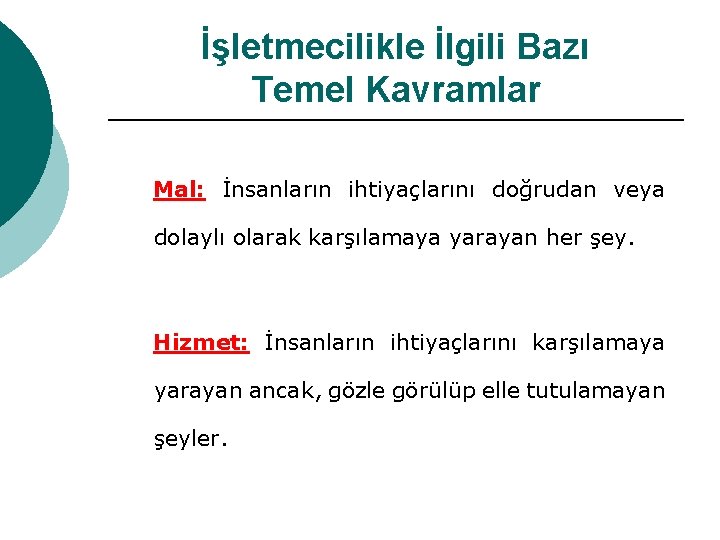 İşletmecilikle İlgili Bazı Temel Kavramlar Mal: İnsanların ihtiyaçlarını doğrudan veya dolaylı olarak karşılamaya yarayan