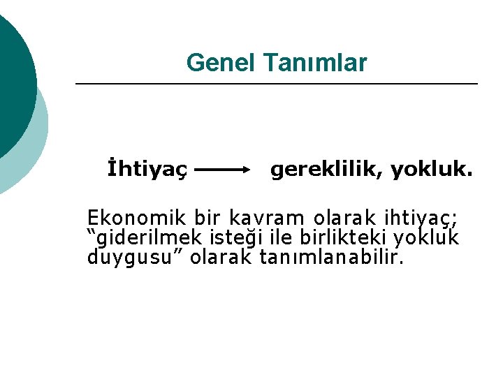 Genel Tanımlar İhtiyaç gereklilik, yokluk. Ekonomik bir kavram olarak ihtiyaç; “giderilmek isteği ile birlikteki