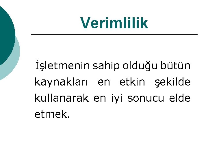 Verimlilik İşletmenin sahip olduğu bütün kaynakları en etkin şekilde kullanarak en iyi sonucu elde