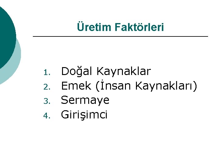 Üretim Faktörleri 1. 2. 3. 4. Doğal Kaynaklar Emek (İnsan Kaynakları) Sermaye Girişimci 