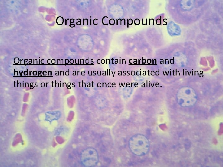 Organic Compounds Organic compounds contain carbon and hydrogen and are usually associated with living