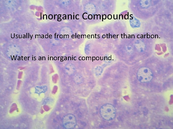Inorganic Compounds Usually made from elements other than carbon. Water is an inorganic compound.