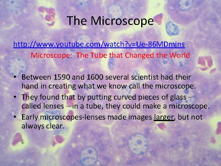 The Microscope http: //www. youtube. com/watch? v=Ue-86 MDmjns Microscope: The Tube that Changed the