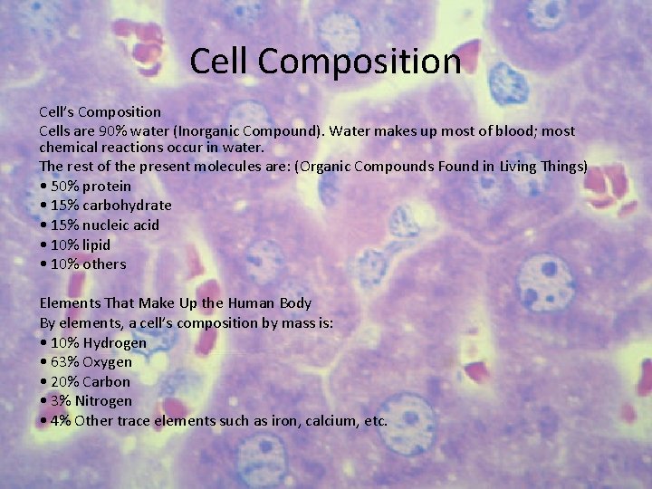 Cell Composition Cell’s Composition Cells are 90% water (Inorganic Compound). Water makes up most