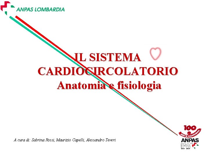 IL SISTEMA CARDIOCIRCOLATORIO Anatomia e fisiologia A cura di: Sabrina Rossi, Maurizio Capelli, Alessandro IL SISTEMA CARDIOCIRCOLATORIO Anatomia e fisiologia A cura di: Sabrina Rossi, Maurizio Capelli, Alessandro
