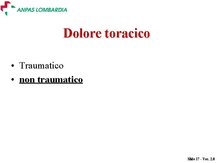 Dolore toracico • Traumatico • non traumatico Slide 17 - Ver. 2. 0 Dolore toracico • Traumatico • non traumatico Slide 17 - Ver. 2. 0