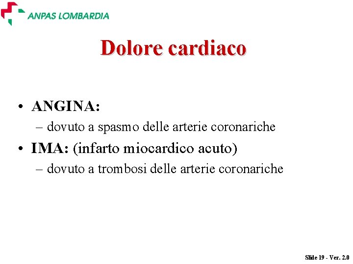 Dolore cardiaco • ANGINA: – dovuto a spasmo delle arterie coronariche • IMA: (infarto Dolore cardiaco • ANGINA: – dovuto a spasmo delle arterie coronariche • IMA: (infarto