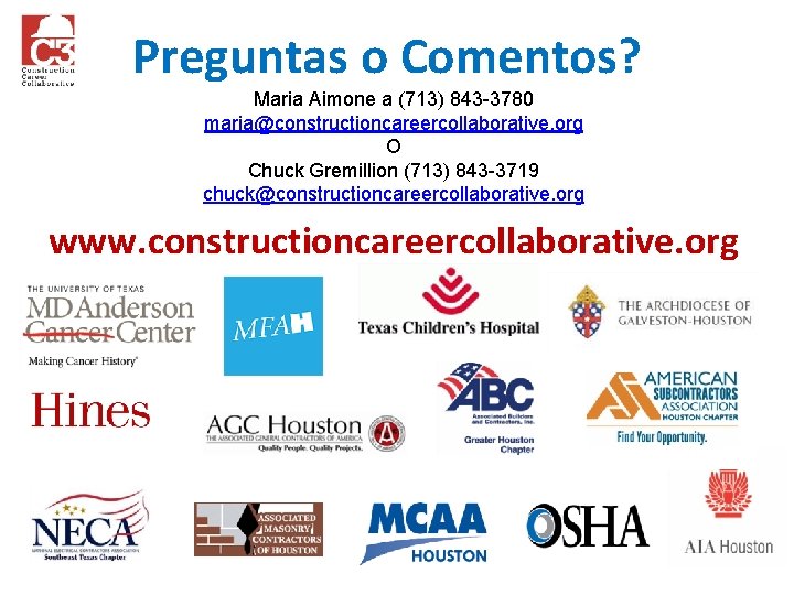 Preguntas o Comentos? Maria Aimone a (713) 843 -3780 maria@constructioncareercollaborative. org O Chuck Gremillion