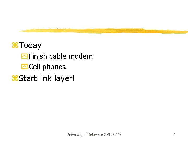 z. Today y. Finish cable modem y. Cell phones z. Start link layer! University
