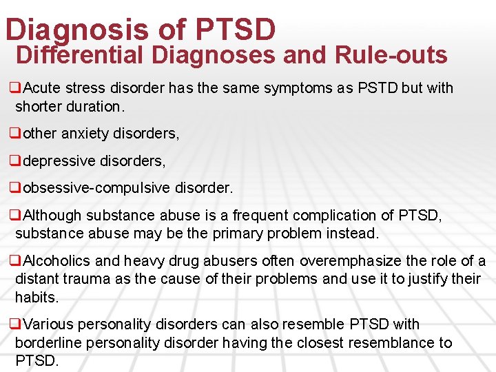 Diagnosis of PTSD Differential Diagnoses and Rule-outs q. Acute stress disorder has the same