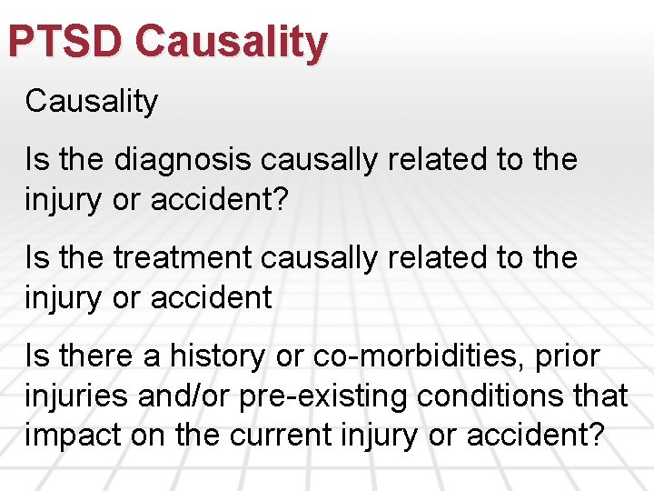 PTSD Causality Is the diagnosis causally related to the injury or accident? Is the