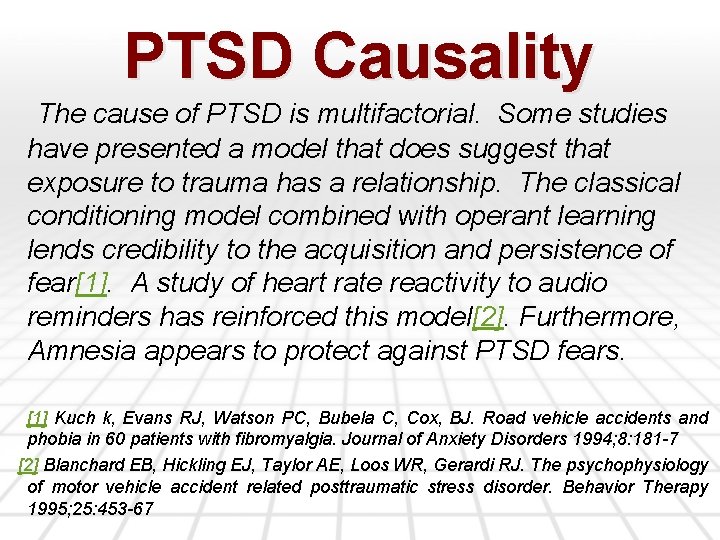 PTSD Causality The cause of PTSD is multifactorial. Some studies have presented a model