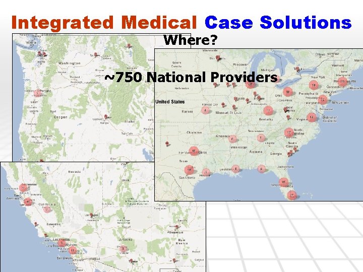 Integrated Medical Case Solutions Where? ~750 National Providers 