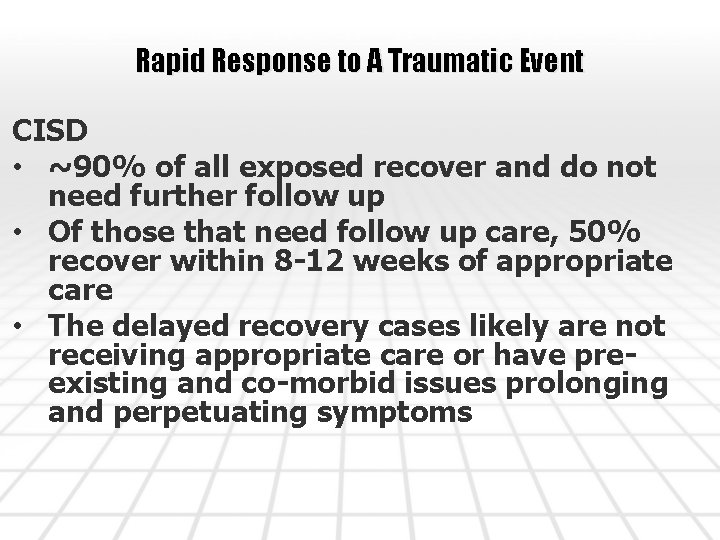 Rapid Response to A Traumatic Event CISD • ~90% of all exposed recover and