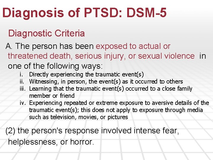 Diagnosis of PTSD: DSM-5 Diagnostic Criteria A. The person has been exposed to actual