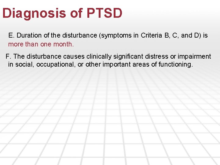 Diagnosis of PTSD E. Duration of the disturbance (symptoms in Criteria B, C, and
