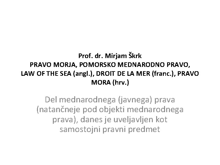 Prof. dr. Mirjam Škrk PRAVO MORJA, POMORSKO MEDNARODNO PRAVO, LAW OF THE SEA (angl.