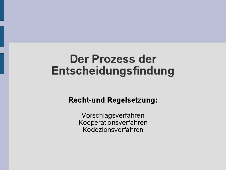 Der Prozess der Entscheidungsfindung Recht-und Regelsetzung: Vorschlagsverfahren Kooperationsverfahren Kodezionsverfahren 