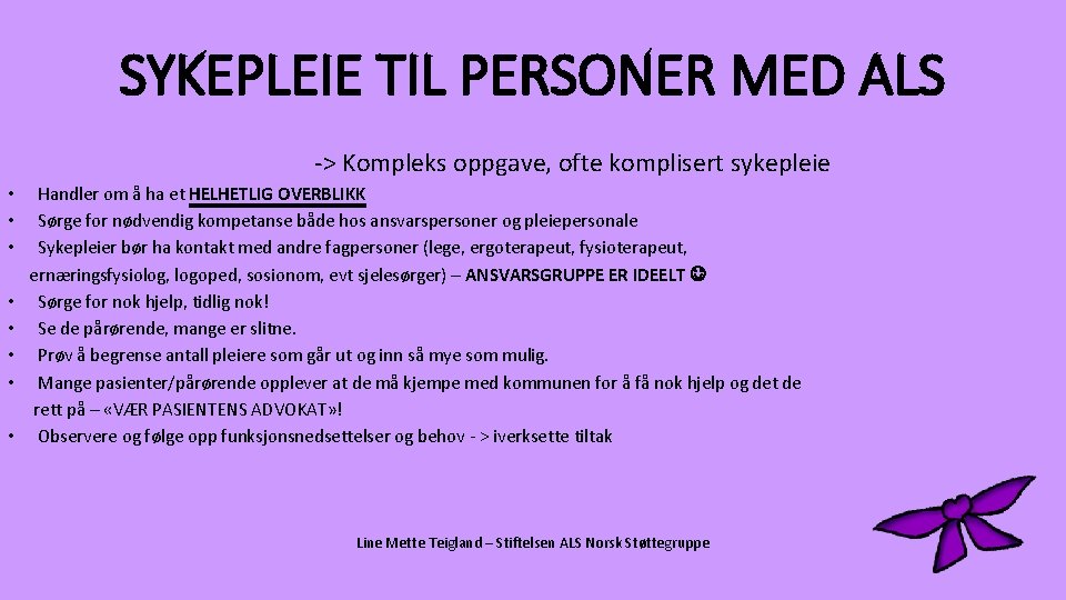 SYKEPLEIE TIL PERSONER MED ALS -> Kompleks oppgave, ofte komplisert sykepleie • • Handler