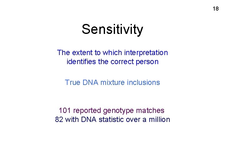 18 Sensitivity The extent to which interpretation identifies the correct person True DNA mixture