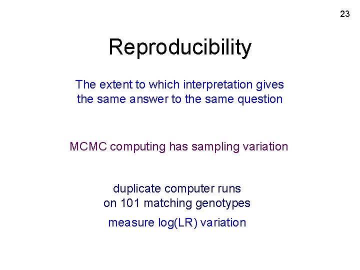 23 Reproducibility The extent to which interpretation gives the same answer to the same