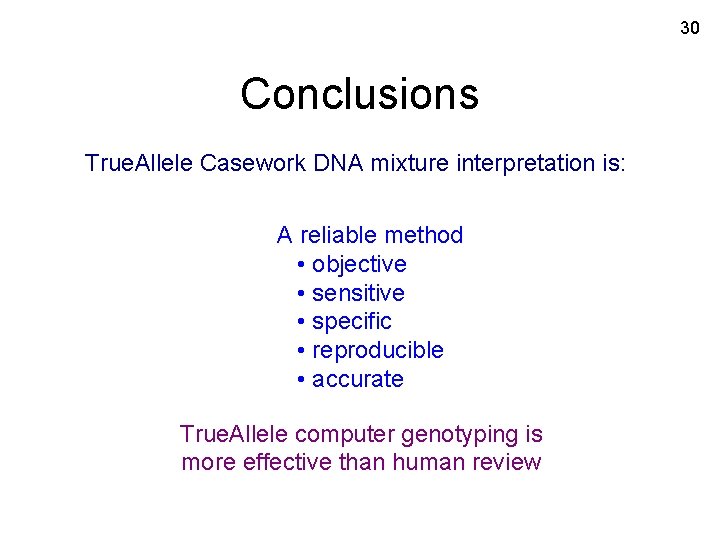 30 Conclusions True. Allele Casework DNA mixture interpretation is: A reliable method • objective