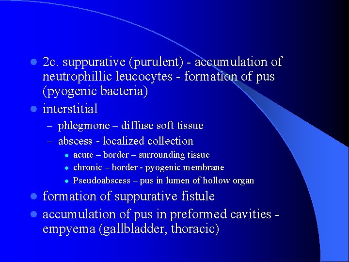 2 c. suppurative (purulent) - accumulation of neutrophillic leucocytes - formation of pus (pyogenic