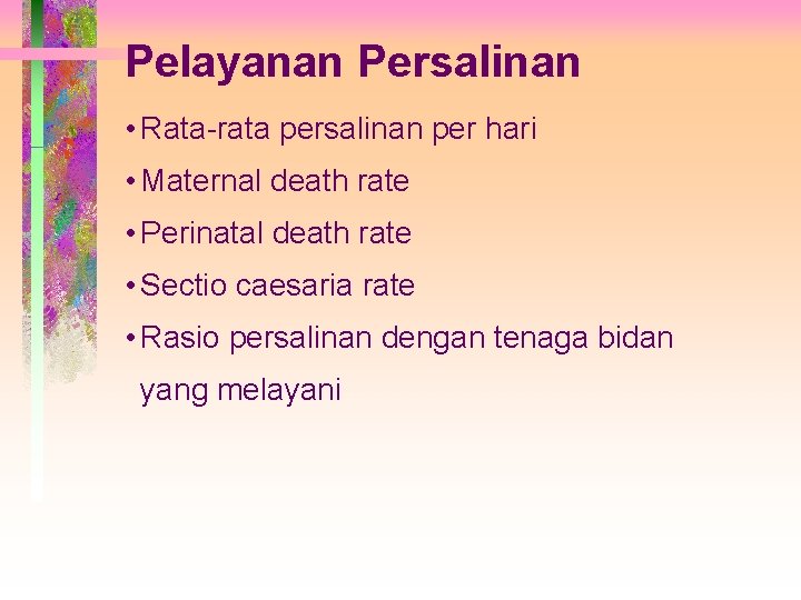 Pelayanan Persalinan • Rata-rata persalinan per hari • Maternal death rate • Perinatal death