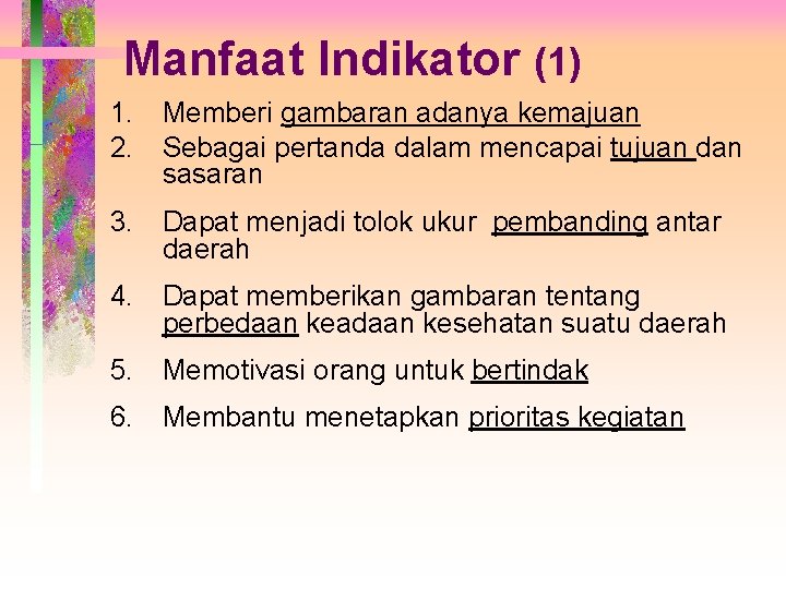 Manfaat Indikator (1) 1. Memberi gambaran adanya kemajuan 2. Sebagai pertanda dalam mencapai tujuan