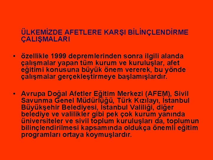 ÜLKEMİZDE AFETLERE KARŞI BİLİNÇLENDİRME ÇALIŞMALARI • özellikle 1999 depremlerinden sonra ilgili alanda çalışmalar yapan