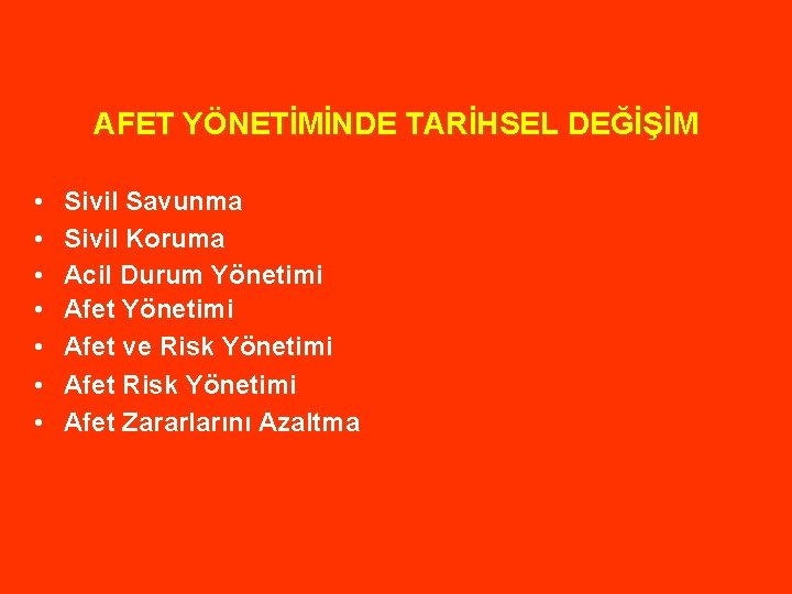 AFET YÖNETİMİNDE TARİHSEL DEĞİŞİM • • Sivil Savunma Sivil Koruma Acil Durum Yönetimi Afet