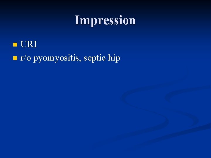 Impression URI n r/o pyomyositis, septic hip n 