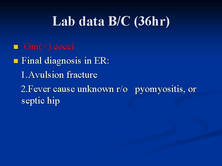 Lab data B/C (36 hr) Gm(+) cocci n Final diagnosis in ER: 1. Avulsion