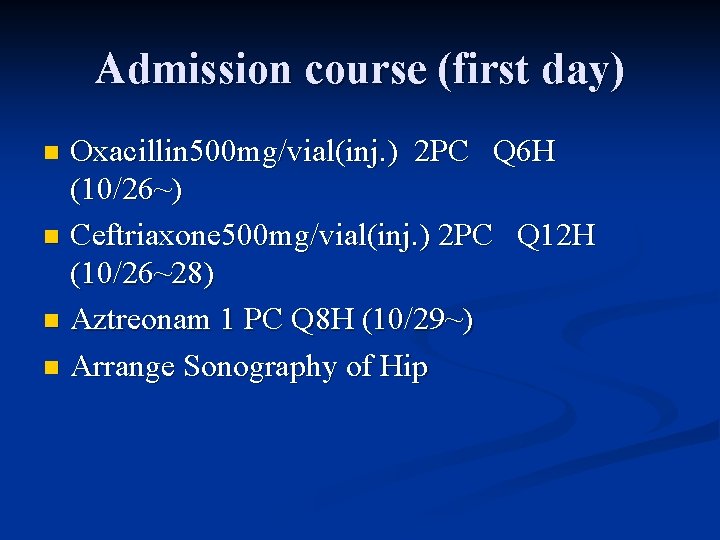 Admission course (first day) Oxacillin 500 mg/vial(inj. ) 2 PC Q 6 H (10/26~)