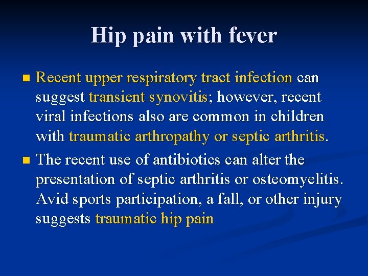 Hip pain with fever Recent upper respiratory tract infection can suggest transient synovitis; however,