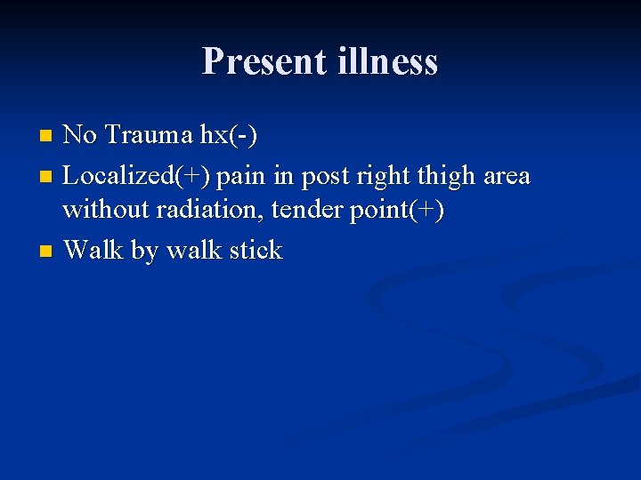 Present illness No Trauma hx(-) n Localized(+) pain in post right thigh area without