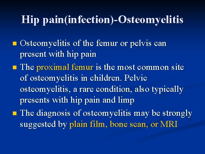Hip pain(infection)-Osteomyelitis of the femur or pelvis can present with hip pain n The